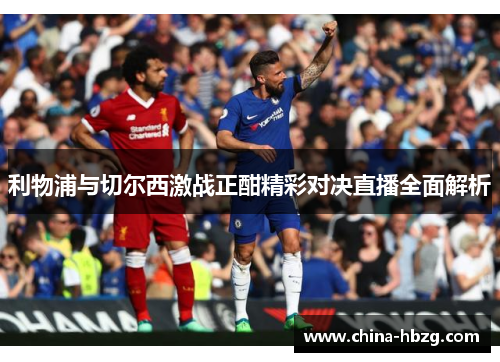利物浦与切尔西激战正酣精彩对决直播全面解析