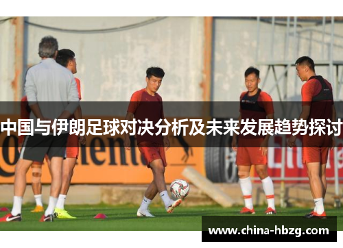 中国与伊朗足球对决分析及未来发展趋势探讨